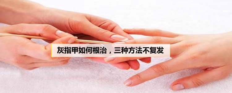 灰指甲如何根治，三种方法不复发