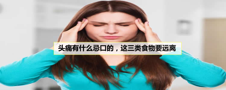 头痛有什么忌口的，这三类食物要远离